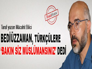 Bediüzzaman, Türkçülere 'bakın siz Müslümansınız’ dedi