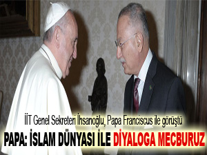 Papa: İslam dünyası ile diyaloga mecburuz