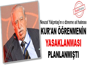 Kur'an öğrenmenin yasaklanması planlanmıştı
