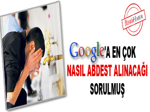 Google'a en çok nasıl abdest alınacağı sorulmuş
