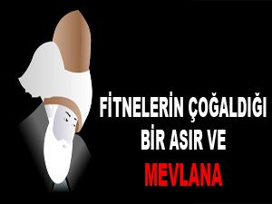 Fitnelerin çoğaldığı bir asır ve Mevlana