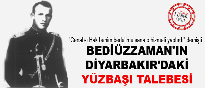 Bediüzzaman'ın Diyarbakır'daki yüzbaşı talebesi