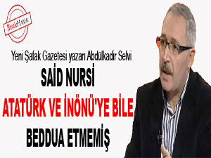 Said Nursi, Atatürk ve İnönü'ye bile beddua etmemiş