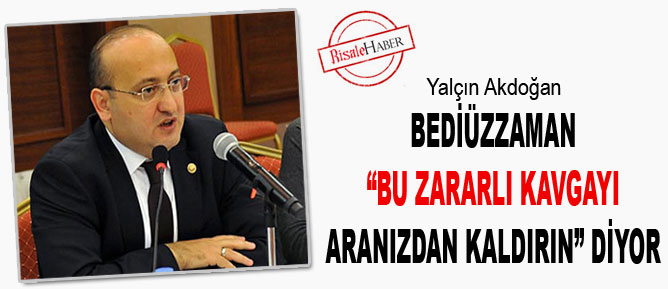 Bediüzzaman, ‘bu zararlı kavgayı aranızdan kaldırın’ diyor