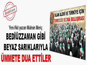 Bedîüzzaman gibi beyaz sarıklarıyla ümmete dua ettiler
