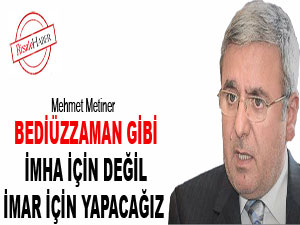 Bediüzzaman gibi, imha için değil imar için yapacağız