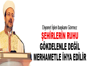 Şehirlerin ruhu gökdelenle değil merhametle ihya edilir
