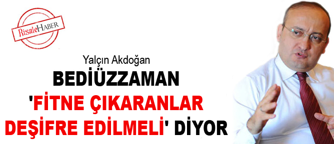 Bediüzzaman 'fitne çıkaranlar deşifre edilmeli' diyor