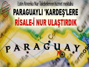 Paraguaylı 'kardeş'lere Risale-i Nur ulaştırdık