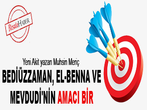 El-Benna, Bediüzzaman ve Mevdudi'nin amacı bir
