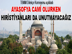 Ayasofya cami olurken Hıristiyanları da unutmayacağız