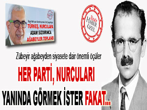Her parti Nurcuları yanında görmek ister fakat...