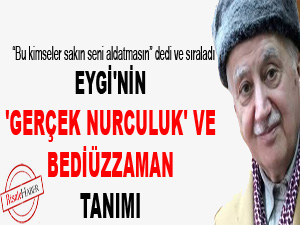 Eygi'nin 'gerçek Nurculuk' ve Bediüzzaman tanımı