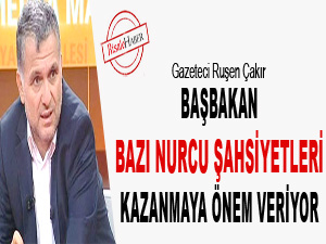 Başbakan bazı Nurcu şahsiyetleri kazanmaya önem veriyor