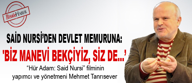 Said Nursi'den devlet memuruna: 'Biz manevi bekçiyiz siz de...'