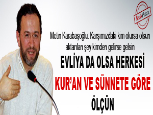 Evliya da olsa herkesi Kur’an ve sünnete göre ölçün