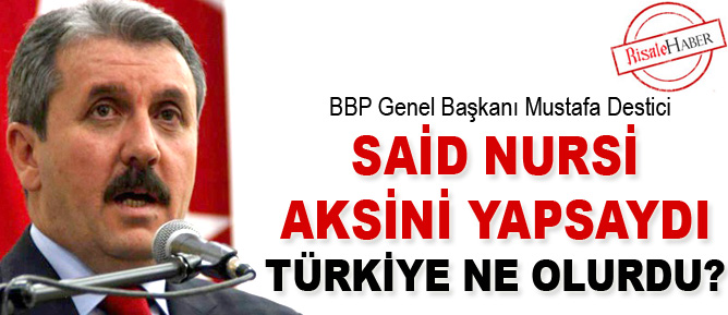 Said Nursi aksini yapsaydı, Türkiye ne olurdu?