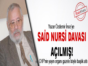 Yazar İnce'ye, Said Nursi davası açılmış!