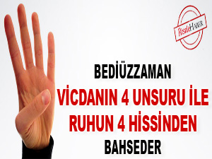Bediüzzaman vicdanın 4 unsuru ile ruhun 4 hissinden bahseder