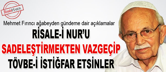 Risale-i Nur'u sadeleştirmekten vazgeçip tövbe-i istiğfar etsinler