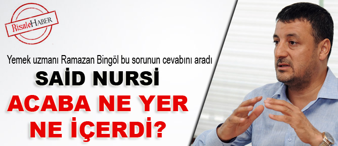 Said Nursi acaba ne yer, ne içerdi?