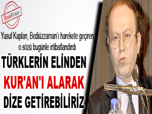 Türklerin elinden Kur'an'ı alarak dize getirebiliriz