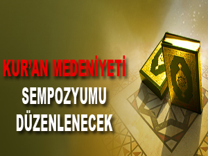 Kur’an Medeniyeti Sempozyumu düzenlenecek