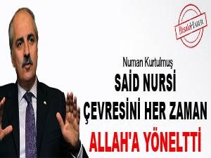 Said Nursi, çevresini her zaman Allah'a yöneltti