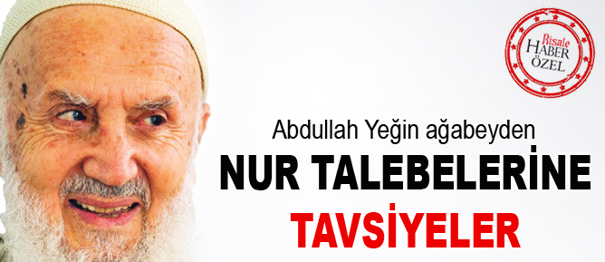 Abdullah Yeğin ağabeyden Nur talebelerine tavsiyeler