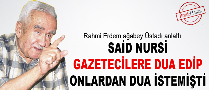 Said Nursi gazetecilere dua edip dua istemişti