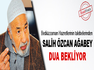 Salih Özcan ağabey dua bekliyor
