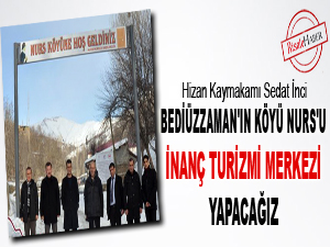 Bediüzzaman'ın köyü Nurs'u inanç turizmi merkezi yapacağız