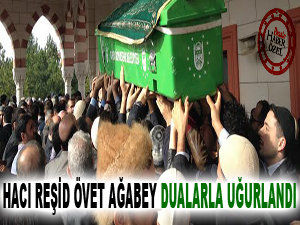 Hacı Reşid Övet ağabey dualarla uğurlandı