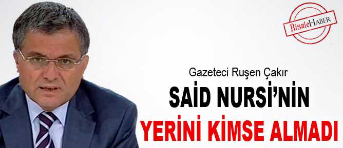Said Nursi’nin yerini kimse almadı