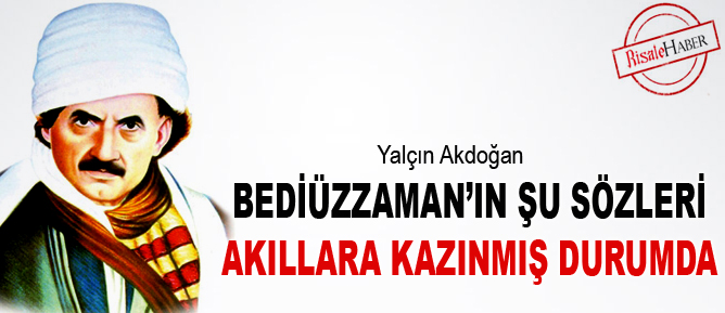 Bediüzzaman’ın şu sözleri akıllara kazınmış durumda