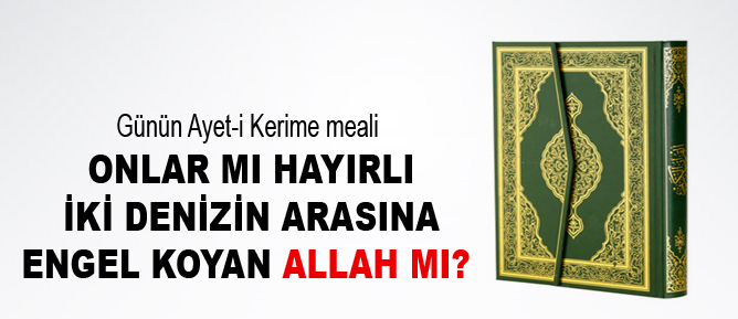 Onlar mı hayırlı iki denizin arasına engel koyan Allah mı?