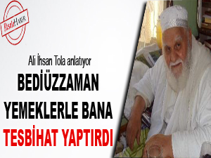 Bediüzzaman yemeklerle tesbihat yaptırdı