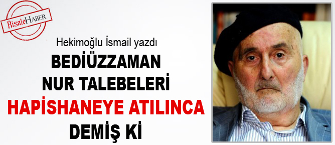 Bediüzzaman Nur talebeleri hapishaneye atılınca demiş ki