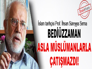 Bediüzzaman asla Müslümanlarla çatışmazdı!