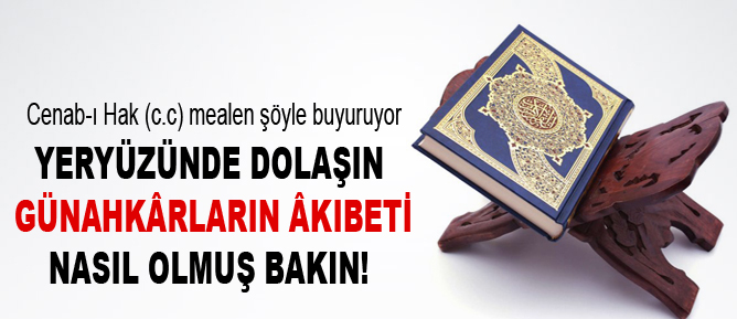 Yeryüzünde dolaşın günahkârların âkıbeti nasıl olmuş bakın!