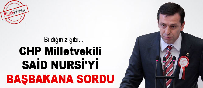 CHP'li vekil Said Nursi'yi Başbakana sordu
