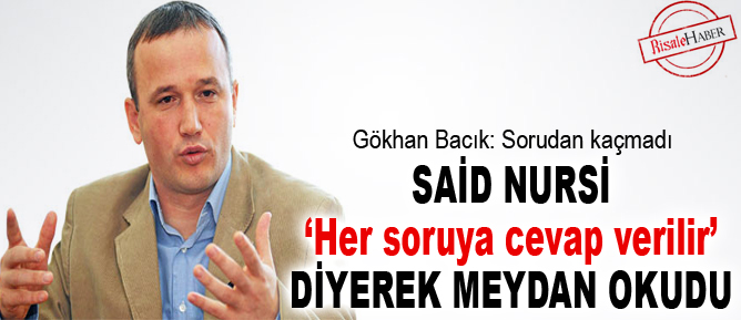 Said Nursi, her soruya cevap verilir diyerek meydan okumuştu