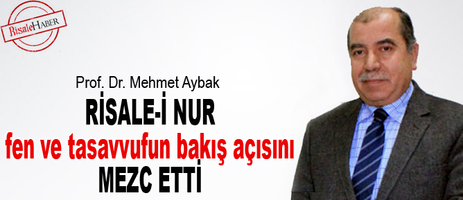Risale-i Nur fen ve tasavvufun bakış açısını mezc etti