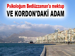 Psikoloğum Bediüzzaman'a mektup ve Kordon'daki adam