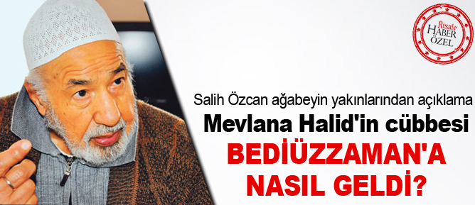 Mevlana Halid'in cübbesi Bediüzzaman'a nasıl geldi?