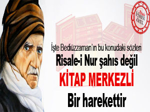 Risale-i Nur şahıs değil kitap merkezli bir harekettir
