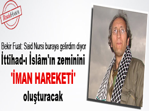 İttihad-ı İslâm'ın zeminini 'iman hareketi' oluşturacak