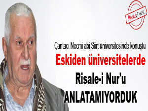 Eskiden üniversitelerde Risale-i Nur'u anlatamıyorduk