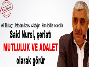 Said Nursi şeriatı, mutluluk ve adalet olarak görür