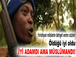 Öldüğü iyi oldu, iyi adamdı ama Müslümandı!